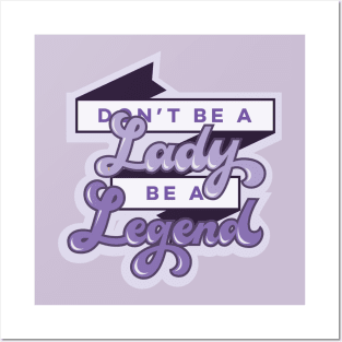 Don't Be a Lady, Be a Legend Posters and Art